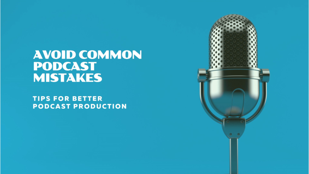 Common Mistakes in Podcast Production and How to Avoid Them