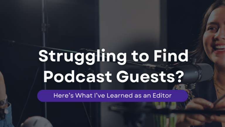 Struggling to Find Podcast Guests? Here’s What I’ve Learned as an Editor