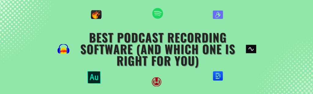 Best Podcast Recording Software (And Which One Is Right for You)