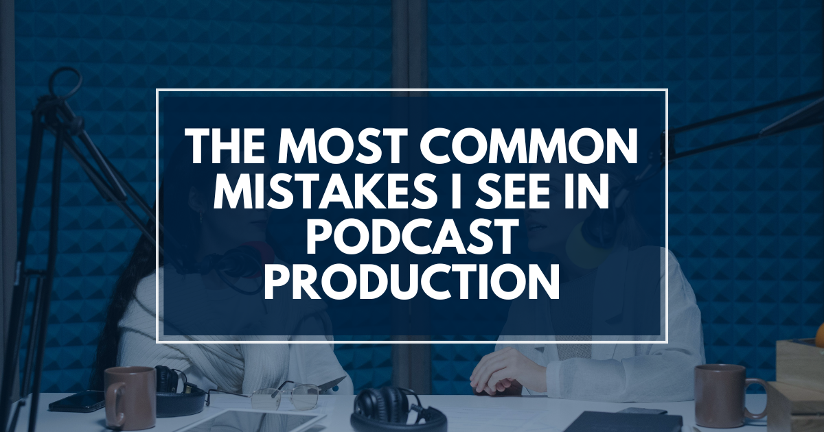 The Most Common Mistakes I See in Podcast Production (and How to Avoid Them)