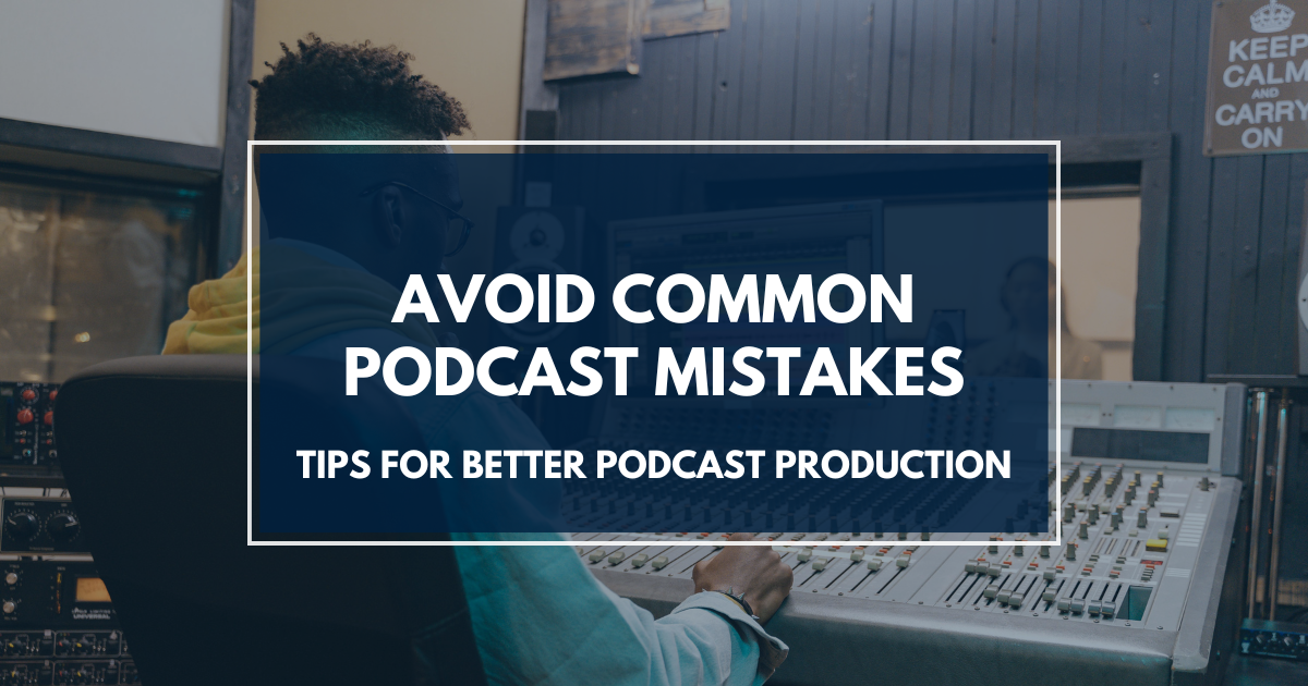 Common Mistakes in Podcast Production and How to Avoid Them