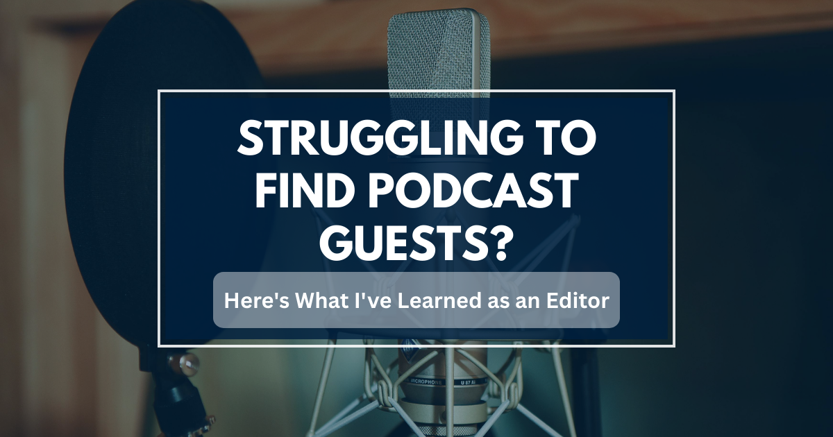 Struggling to Find Podcast Guests? Here’s What I’ve Learned as an Editor