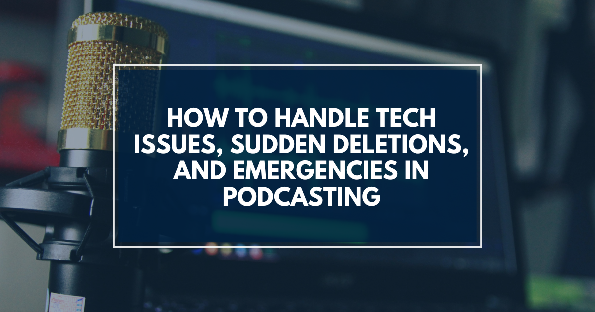 How to Handle Podcast Tech Issues, Sudden Deletions, and Emergencies in Podcasting
