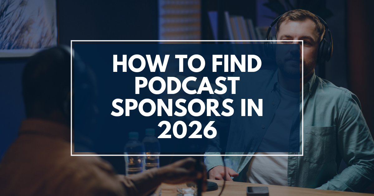 How to Find Podcast Sponsors in 2026